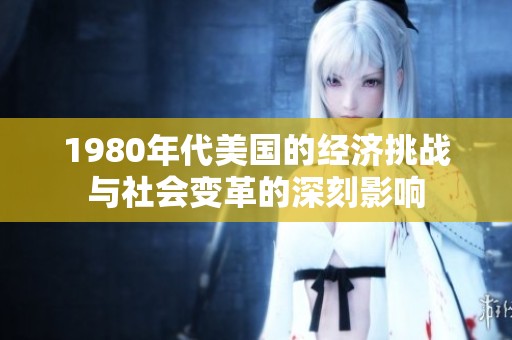 1980年代美国的经济挑战与社会变革的深刻影响