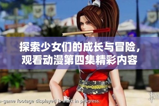 探索少女们的成长与冒险，观看动漫第四集精彩内容