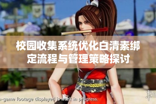 校园收集系统优化白清素绑定流程与管理策略探讨
