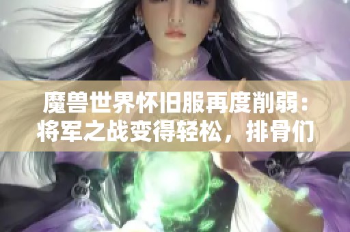 魔兽世界怀旧服再度削弱：将军之战变得轻松，排骨们重出江湖