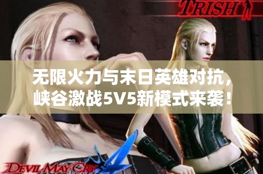 无限火力与末日英雄对抗，峡谷激战5V5新模式来袭！