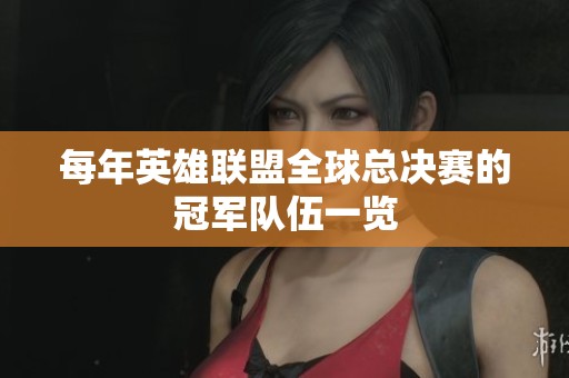 每年英雄联盟全球总决赛的冠军队伍一览