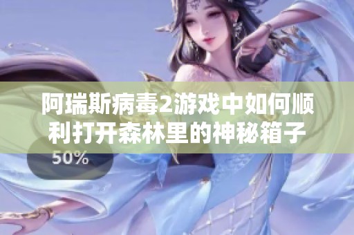 阿瑞斯病毒2游戏中如何顺利打开森林里的神秘箱子